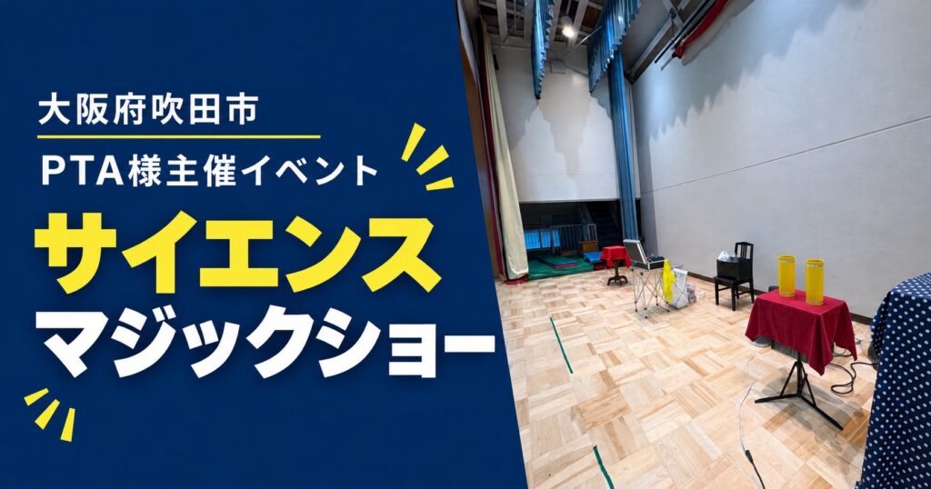 大阪府吹田市のPTA主催イベントへ出張サイエンスマジックショー